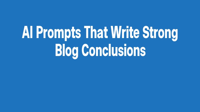 Ai Prompts That Write Strong Blog Conclusions