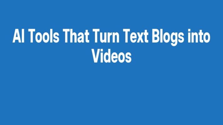 AI Tools That Turn Text Blogs into Videos