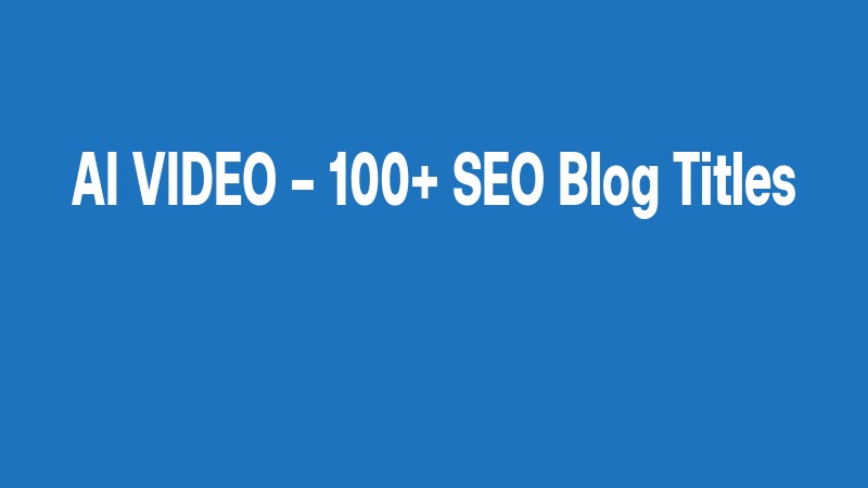 Ai Video – 100+ Seo Blog Titles