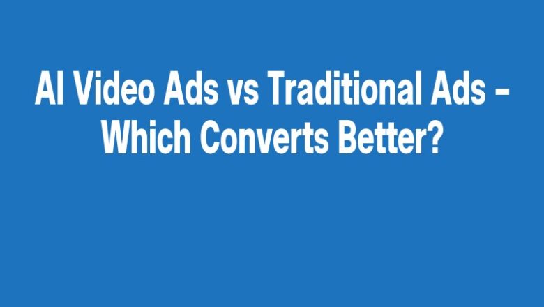 AI Video Ads vs Traditional Ads – Which Converts Better?