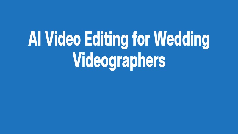 Ai Video Editing For Wedding Videographers