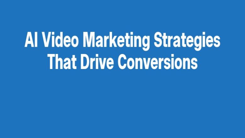 AI Video Marketing Strategies That Drive Conversions