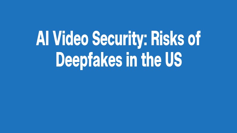 Ai Video Security: Risks Of Deepfakes In The Us