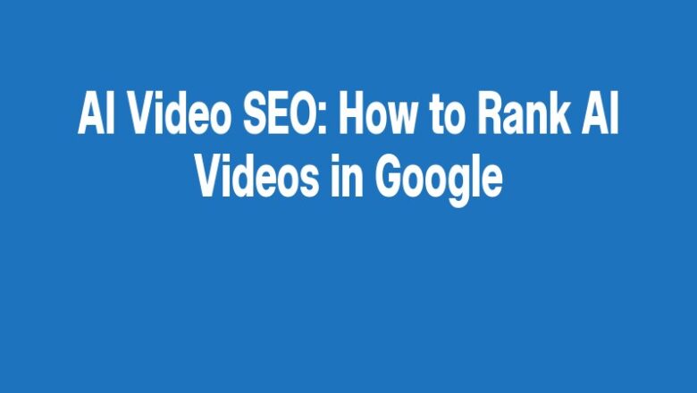 AI Video SEO: How to Rank AI Videos in Google