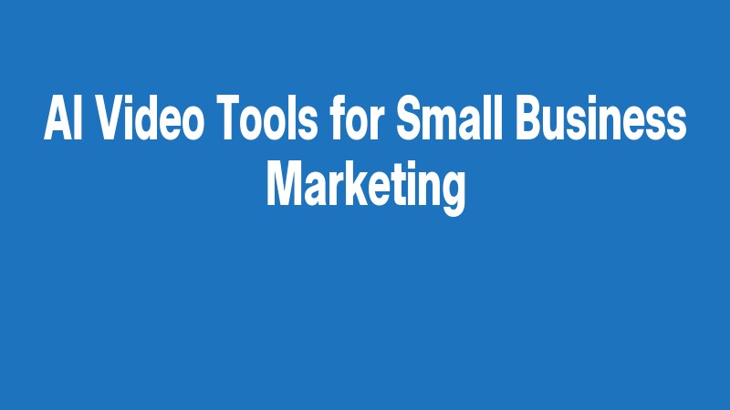 Ai Video Tools For Small Business Marketing