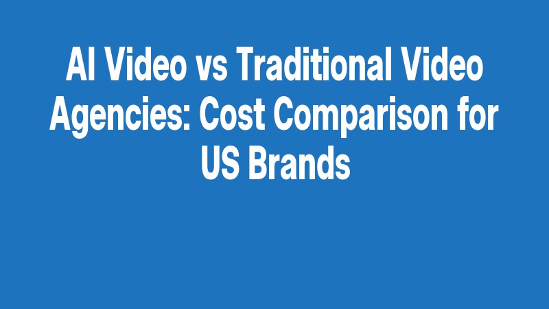 Ai Video Vs Traditional Video Agencies: Cost Comparison For Us Brands