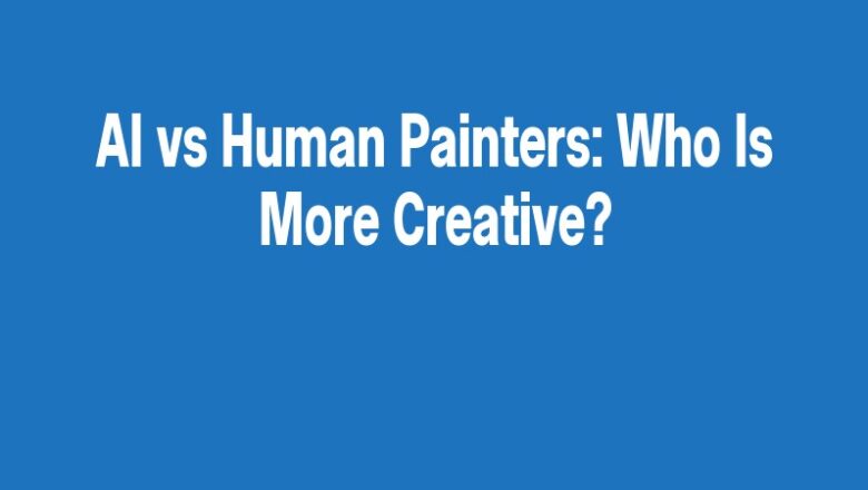 AI vs Human Painters: Who Is More Creative?