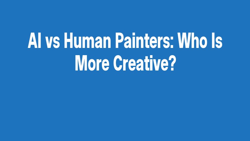 Ai Vs Human Painters: Who Is More Creative?