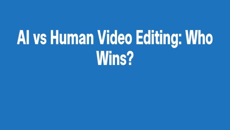 AI vs Human Video Editing: Who Wins?