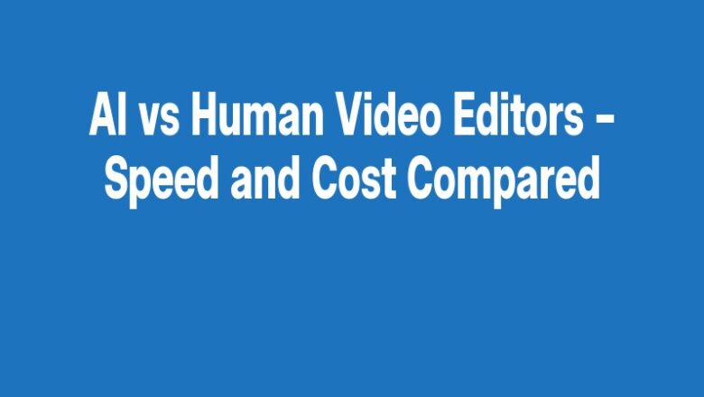 AI vs Human Video Editors – Speed and Cost Compared
