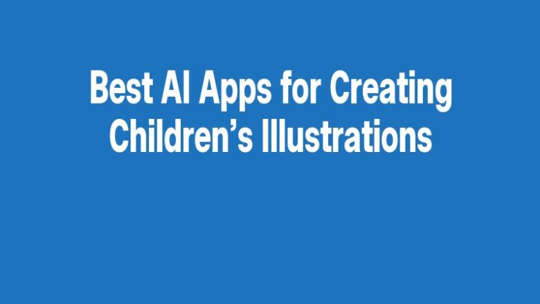 Best AI Apps for Creating Children’s Illustrations