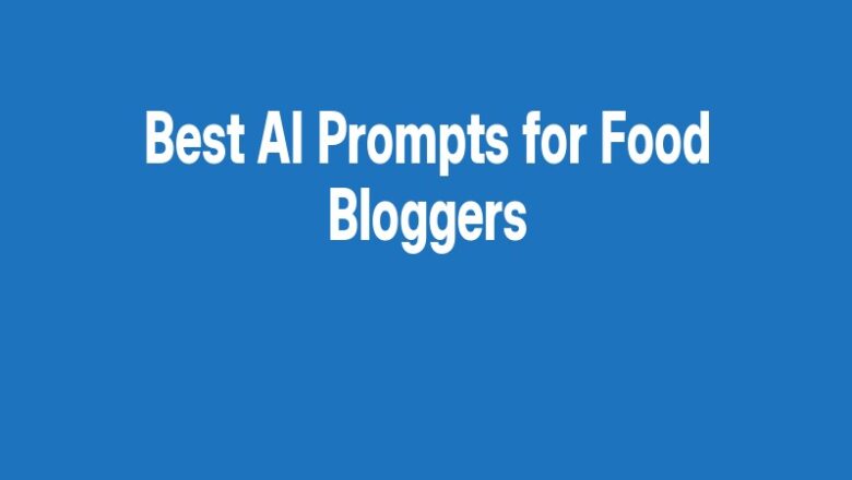 Best AI Prompts for Food Bloggers