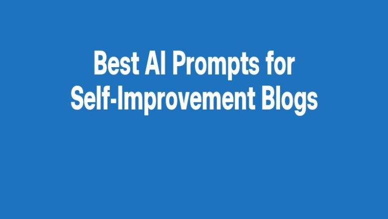 Best AI Prompts for Self-Improvement Blogs