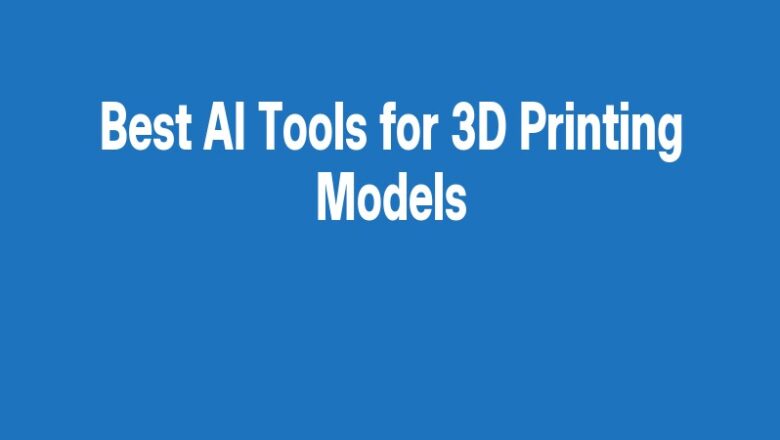 Best AI Tools for 3D Printing Models