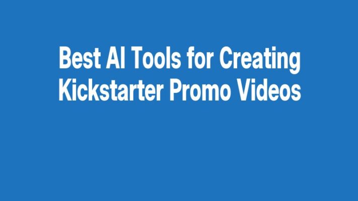 Best AI Tools for Creating Kickstarter Promo Videos