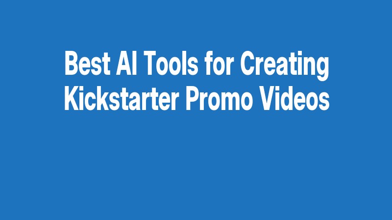 Best Ai Tools For Creating Kickstarter Promo Videos