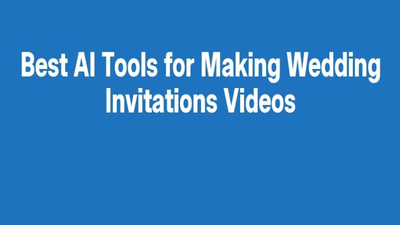 Best AI Tools for Making Wedding Invitations Videos