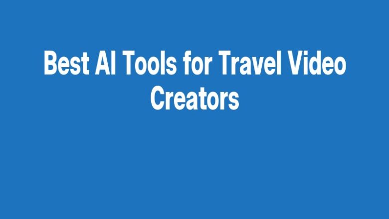 Best AI Tools for Travel Video Creators