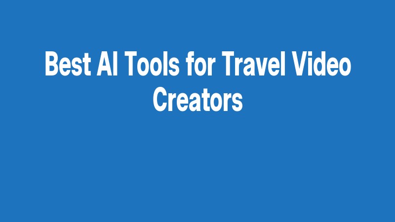 Best Ai Tools For Travel Video Creators