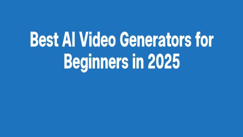 Best AI Video Generators for Beginners in 2025