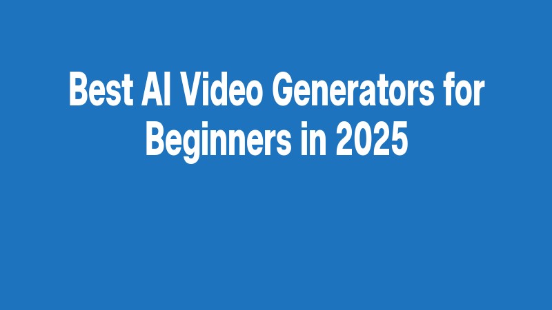 Best Ai Video Generators For Beginners In 2025