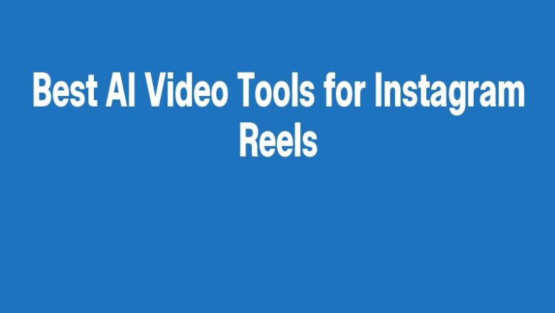 Best AI Video Tools for Instagram Reels