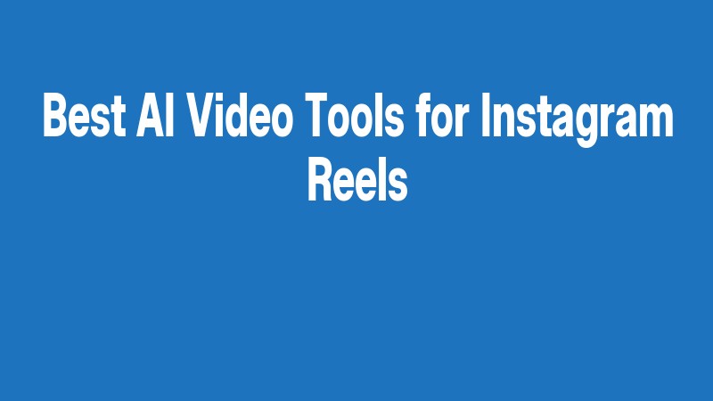 Best Ai Video Tools For Instagram Reels
