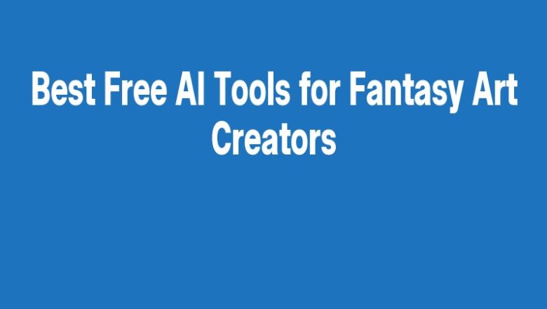 Best Free AI Tools for Fantasy Art Creators