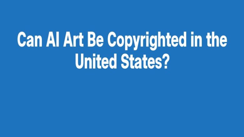 Can AI Art Be Copyrighted in the United States?