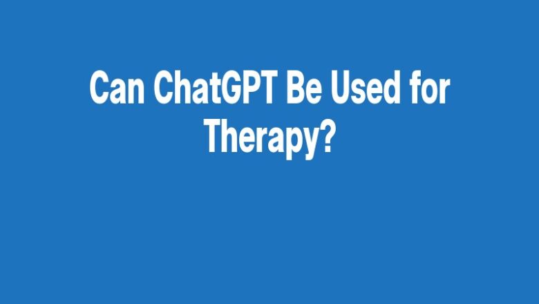 Can ChatGPT Be Used for Therapy?