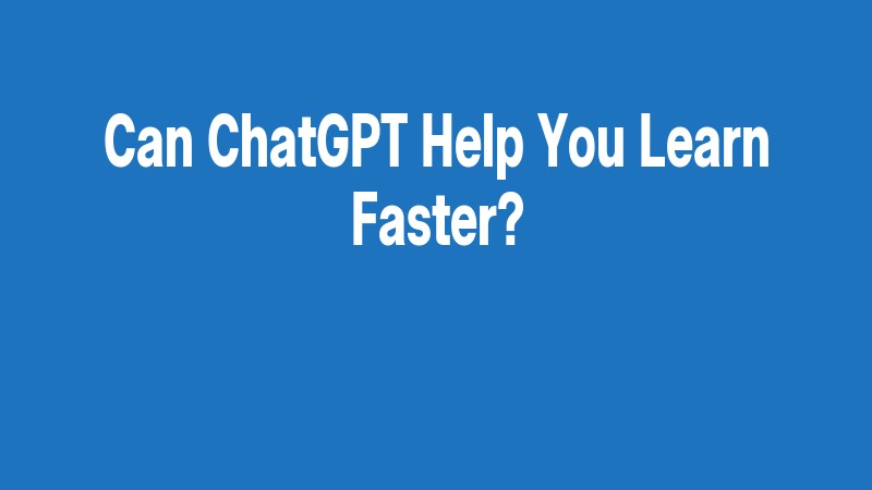 Can Chatgpt Help You Learn Faster?