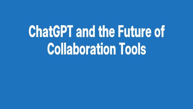 ChatGPT and the Future of Collaboration Tools