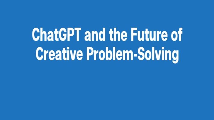 ChatGPT and the Future of Creative Problem-Solving
