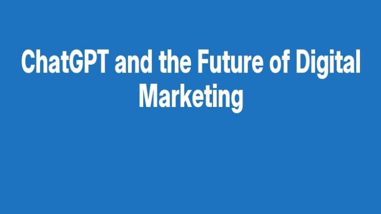 ChatGPT and the Future of Digital Marketing