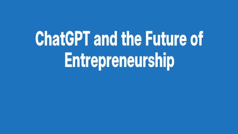 ChatGPT and the Future of Entrepreneurship