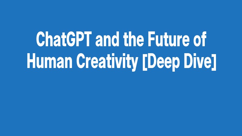 Chatgpt And The Future Of Human Creativity [deep Dive]