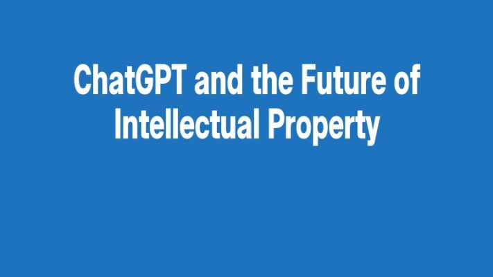 ChatGPT and the Future of Intellectual Property