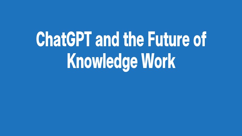 Chatgpt And The Future Of Knowledge Work