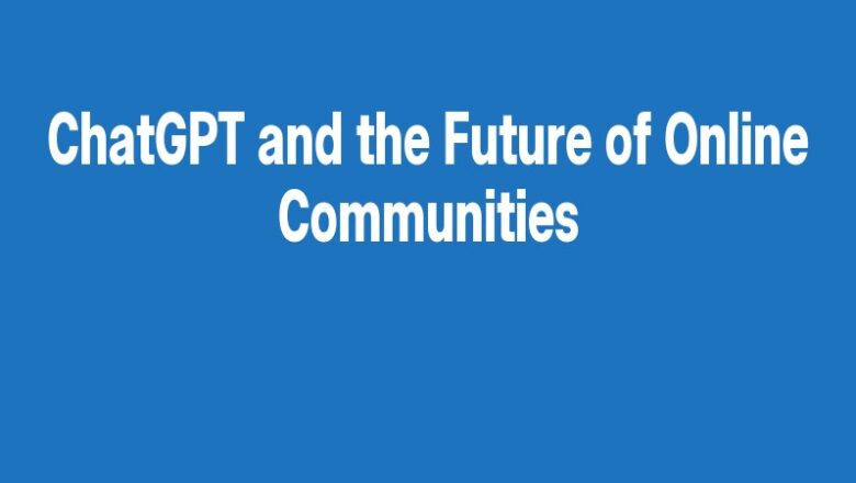 ChatGPT and the Future of Online Communities