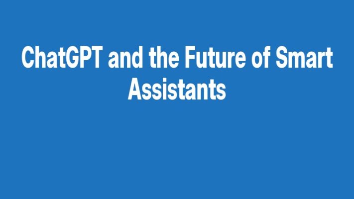 ChatGPT and the Future of Smart Assistants