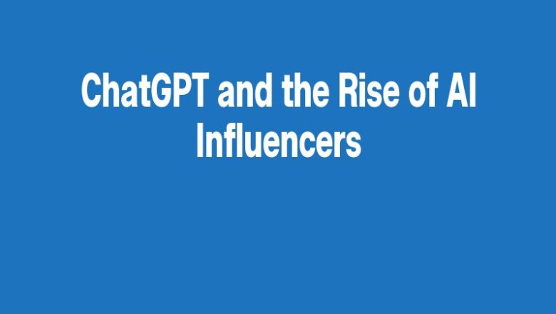 ChatGPT and the Rise of AI Influencers
