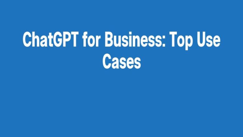 ChatGPT for Business: Top Use Cases
