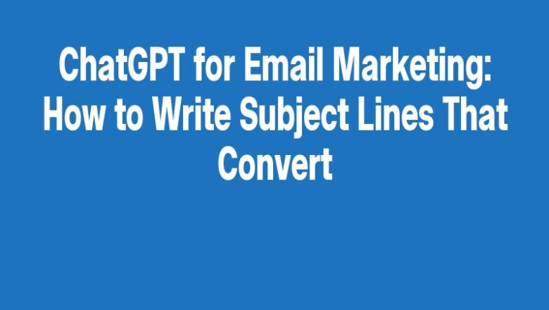 ChatGPT for Email Marketing: How to Write Subject Lines That Convert