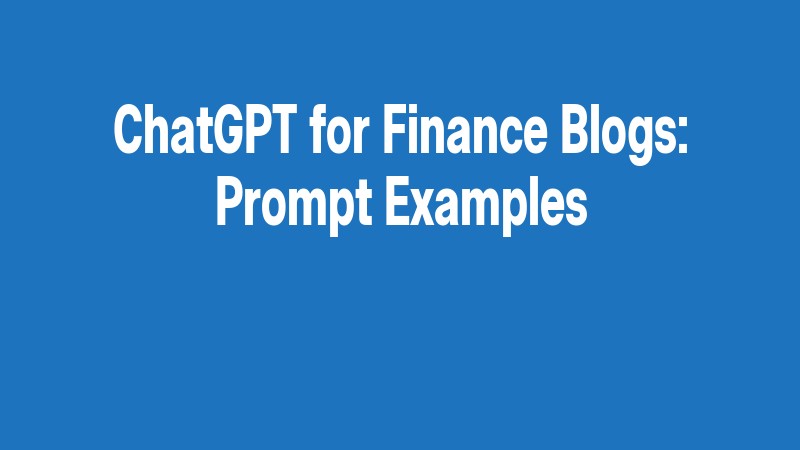 Chatgpt For Finance Blogs: Prompt Examples