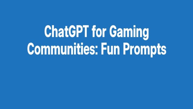ChatGPT for Gaming Communities: Fun Prompts