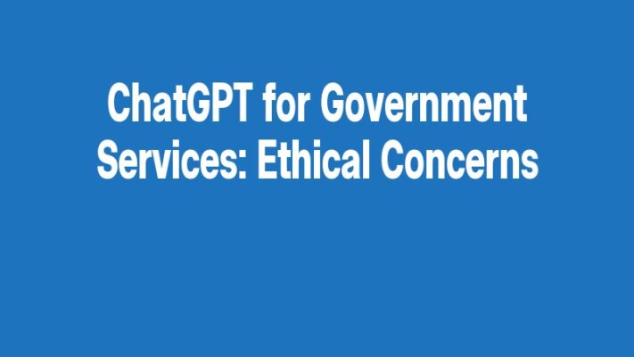 ChatGPT for Government Services: Ethical Concerns