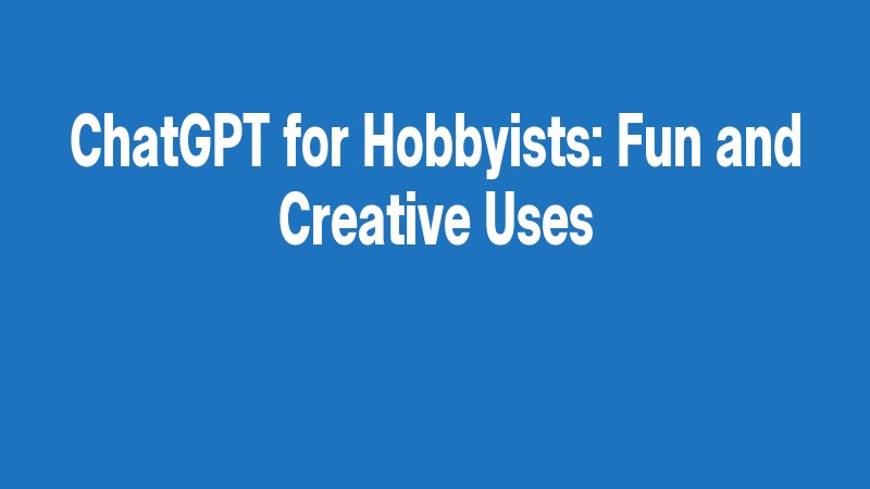 Chatgpt For Hobbyists: Fun And Creative Uses