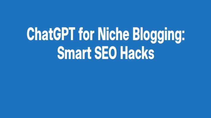 ChatGPT for Niche Blogging: Smart SEO Hacks