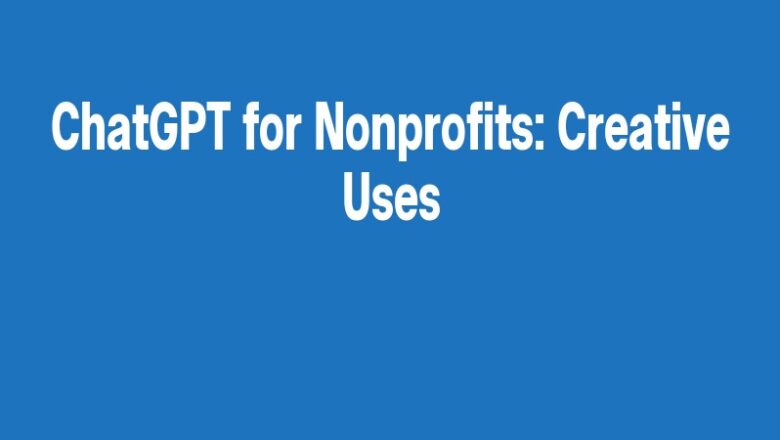 ChatGPT for Nonprofits: Creative Uses