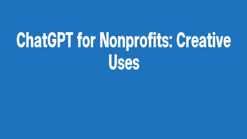 Chatgpt For Nonprofits: Creative Uses